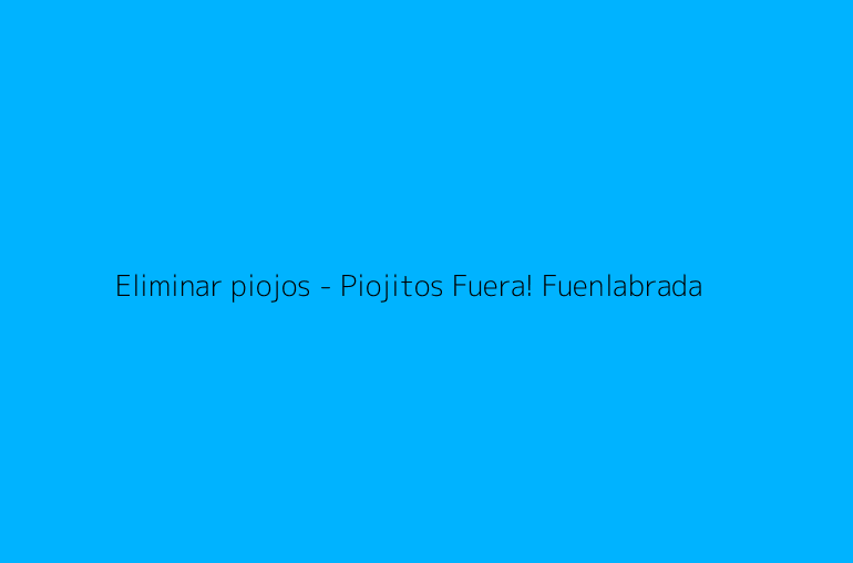 Eliminar piojos - Piojitos Fuera! Fuenlabrada